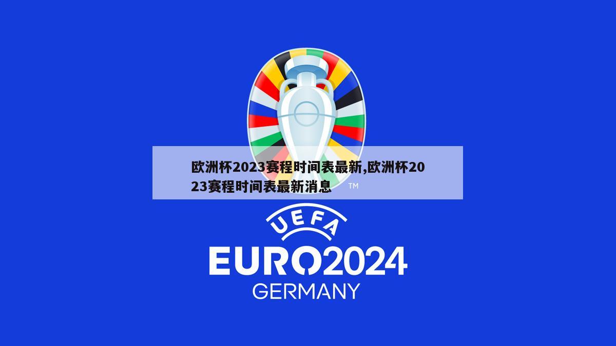 欧洲杯2023赛程时间表最新,欧洲杯2023赛程时间表最新消息