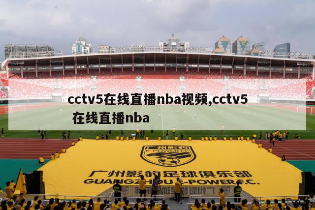 cctv5在线直播nba视频,cctv5 在线直播nba