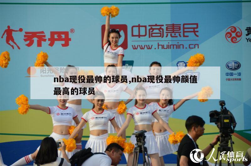 nba现役最帅的球员,nba现役最帅颜值最高的球员