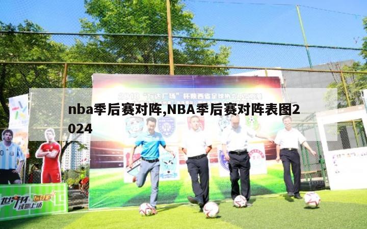 nba季后赛对阵,NBA季后赛对阵表图2024