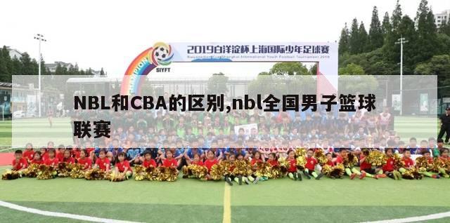 NBL和CBA的区别,nbl全国男子篮球联赛