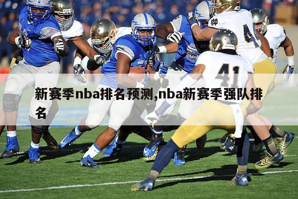 新赛季nba排名预测,nba新赛季强队排名